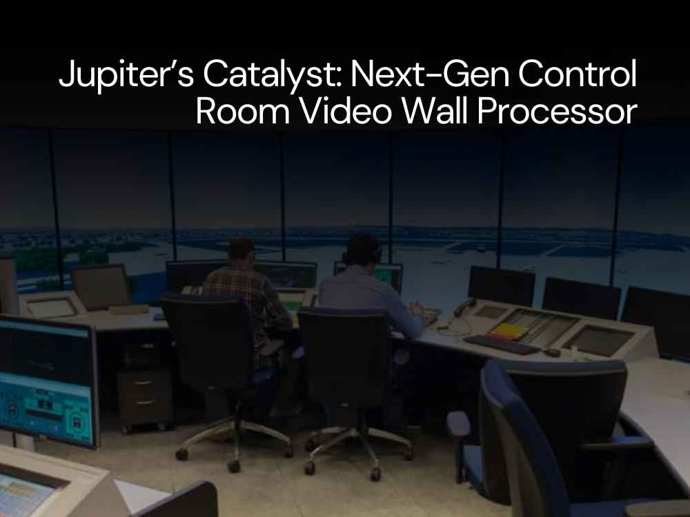 Jupiter’s Catalyst: Next-Gen Control Room Video Wall Processor