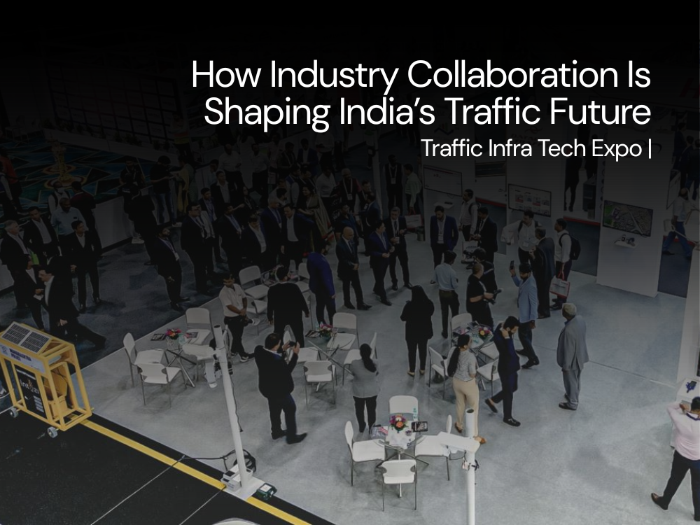 How Collaboration Is Shaping India’s Traffic Future | Traffic Infra Tech Expo