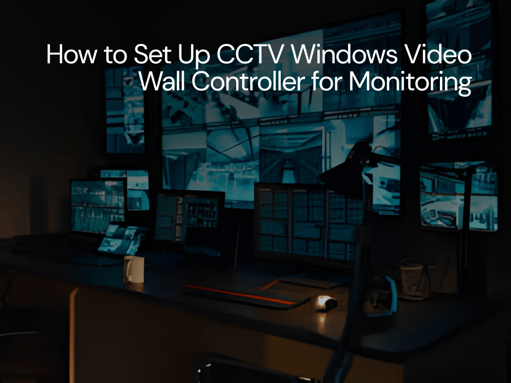 How to Set Up CCTV Windows Video Wall Controller for Monitoring