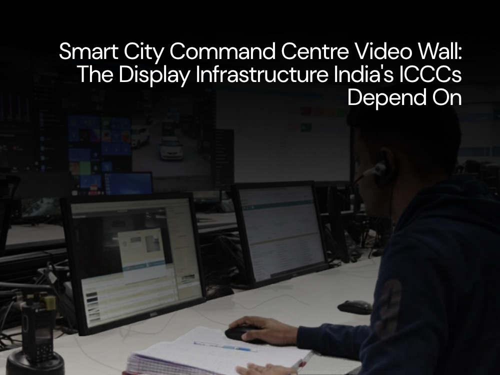 Smart City Command Centre Video Wall: The Display Infrastructure India’s ICCCs Depend On