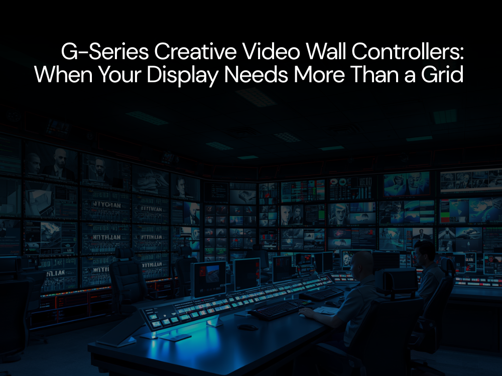 G-Series Creative Video Wall Controllers: When Your Display Needs More Than a Grid
